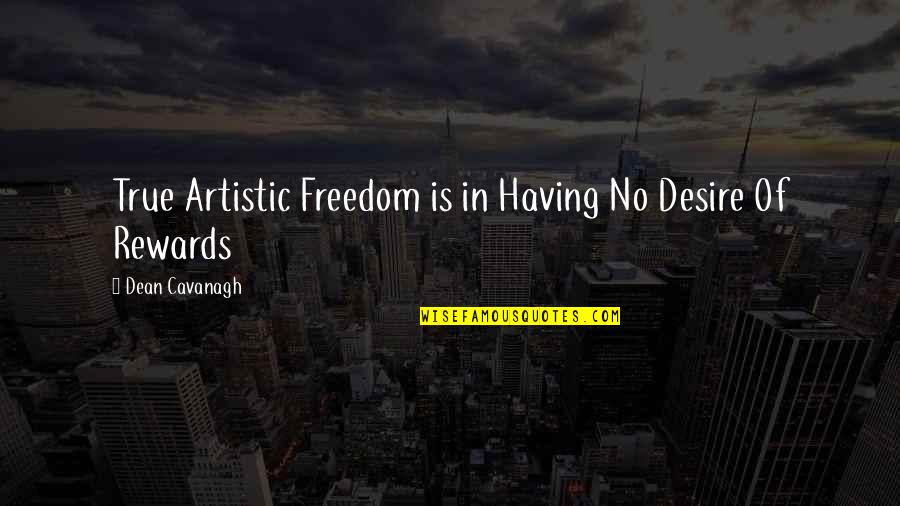 Freedom Art Quotes By Dean Cavanagh: True Artistic Freedom is in Having No Desire