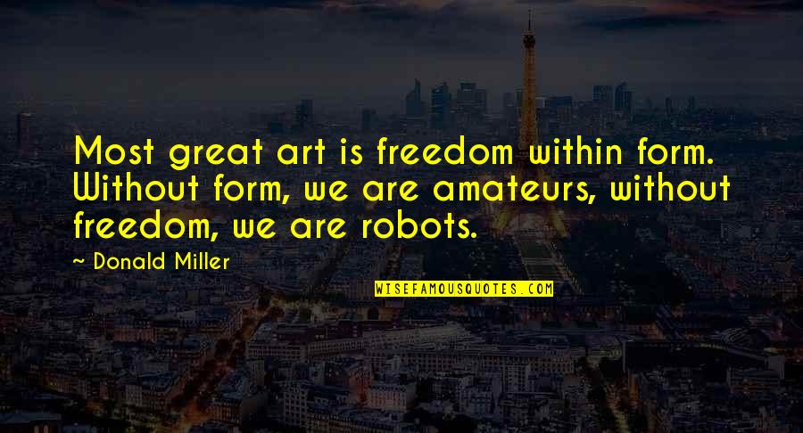 Freedom Art Quotes By Donald Miller: Most great art is freedom within form. Without