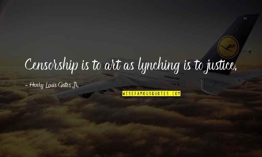 Freedom Art Quotes By Henry Louis Gates Jr.: Censorship is to art as lynching is to