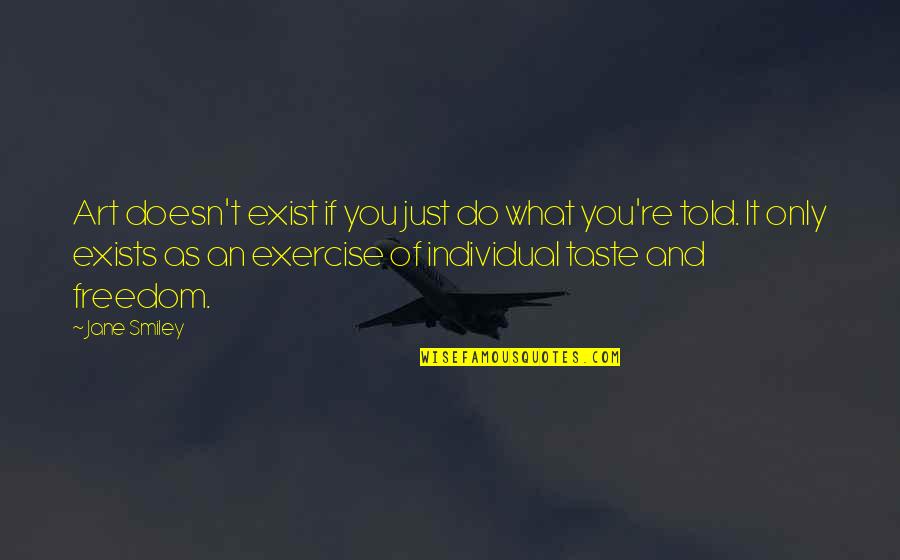 Freedom Art Quotes By Jane Smiley: Art doesn't exist if you just do what Freedom Art Quotes By Jane Smiley: Art doesn't exist if you just do what