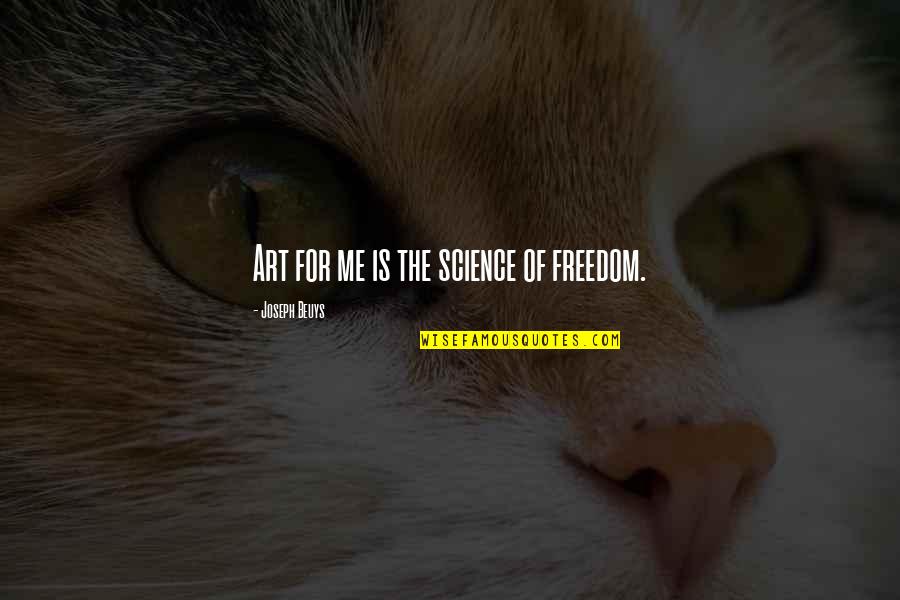 Freedom Art Quotes By Joseph Beuys: Art for me is the science of freedom.