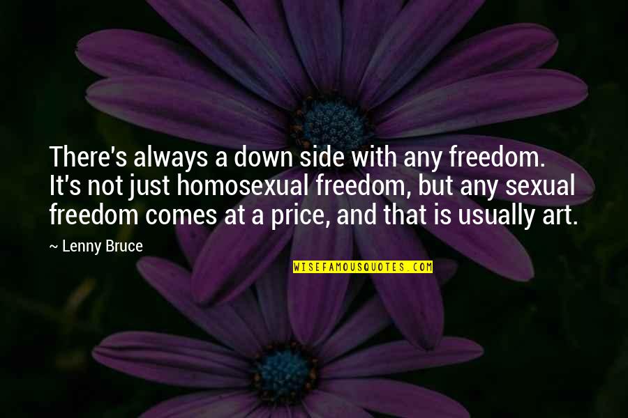 Freedom Art Quotes By Lenny Bruce: There's always a down side with any freedom.
