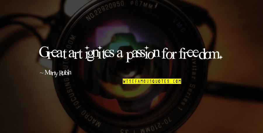 Freedom Art Quotes By Marty Rubin: Great art ignites a passion for freedom.