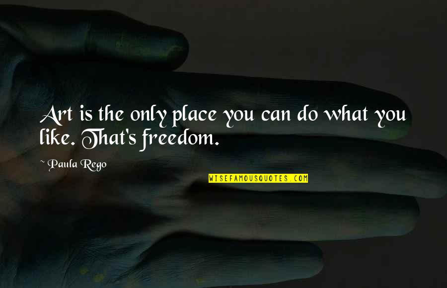 Freedom Art Quotes By Paula Rego: Art is the only place you can do