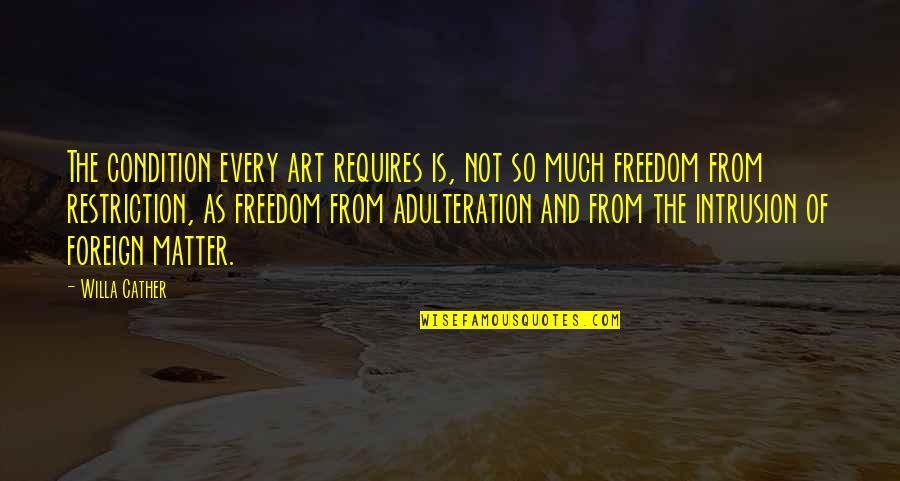 Freedom Art Quotes By Willa Cather: The condition every art requires is, not so
