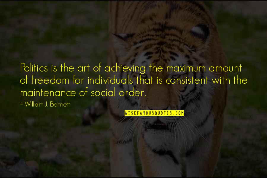 Freedom Art Quotes By William J. Bennett: Politics is the art of achieving the maximum