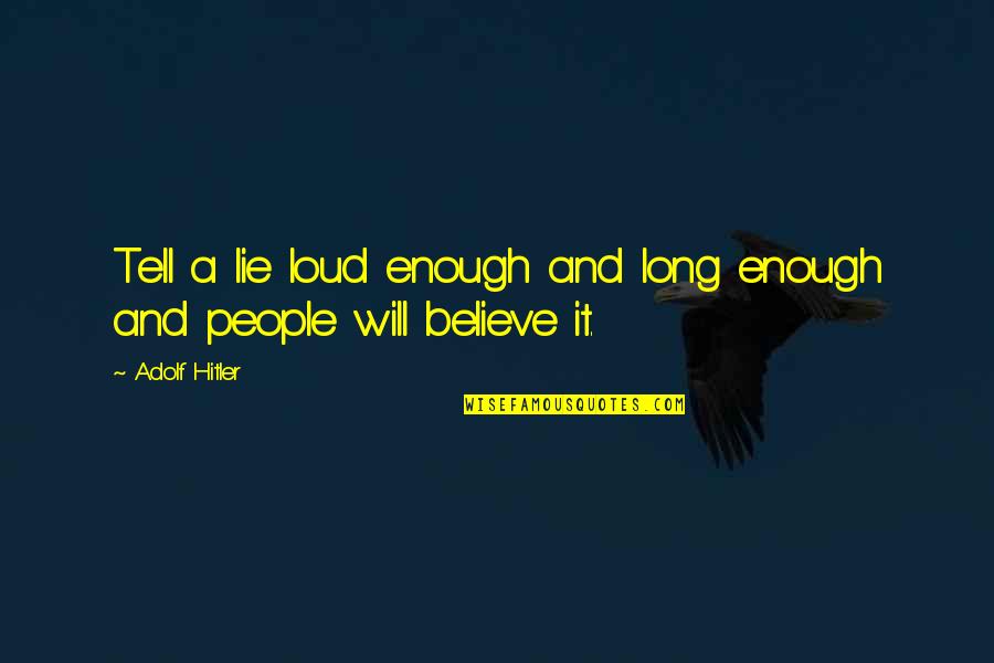 Freedom Believe Quotes By Adolf Hitler: Tell a lie loud enough and long enough