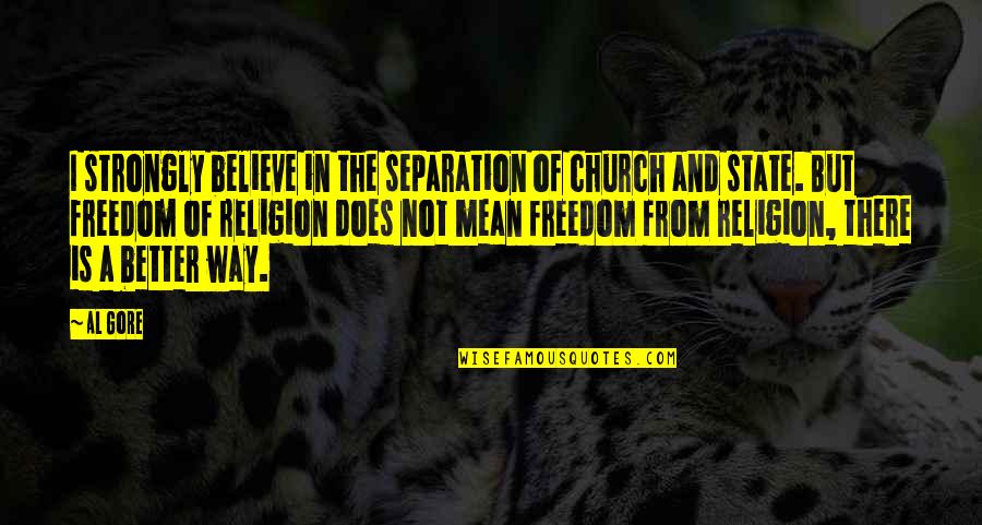 Freedom Believe Quotes By Al Gore: I strongly believe in the separation of church