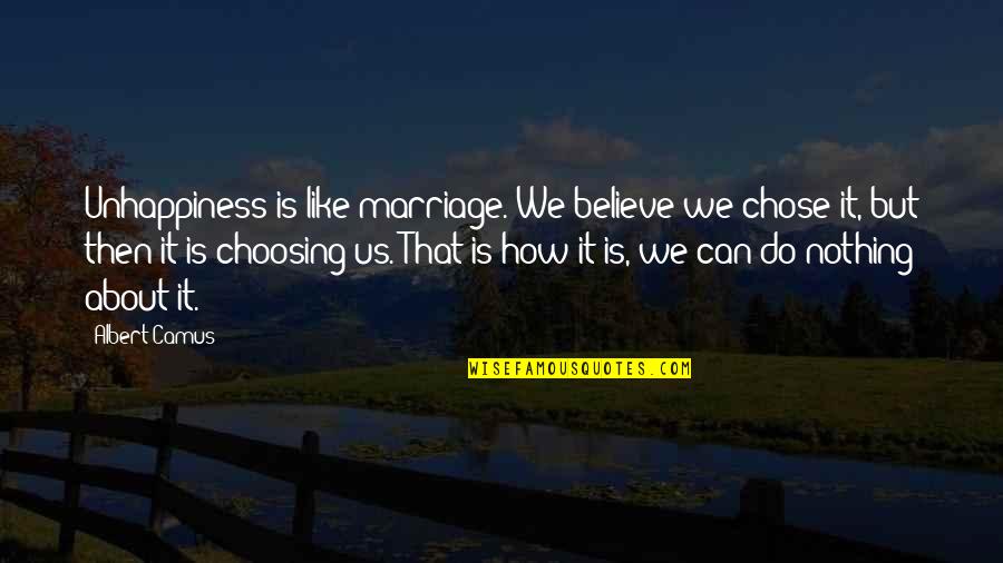 Freedom Believe Quotes By Albert Camus: Unhappiness is like marriage. We believe we chose