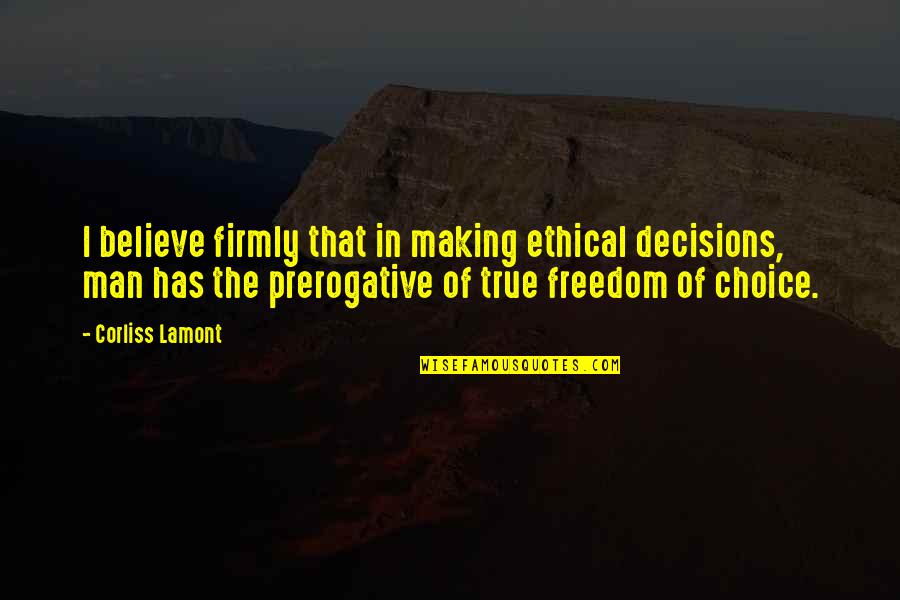 Freedom Believe Quotes By Corliss Lamont: I believe firmly that in making ethical decisions,