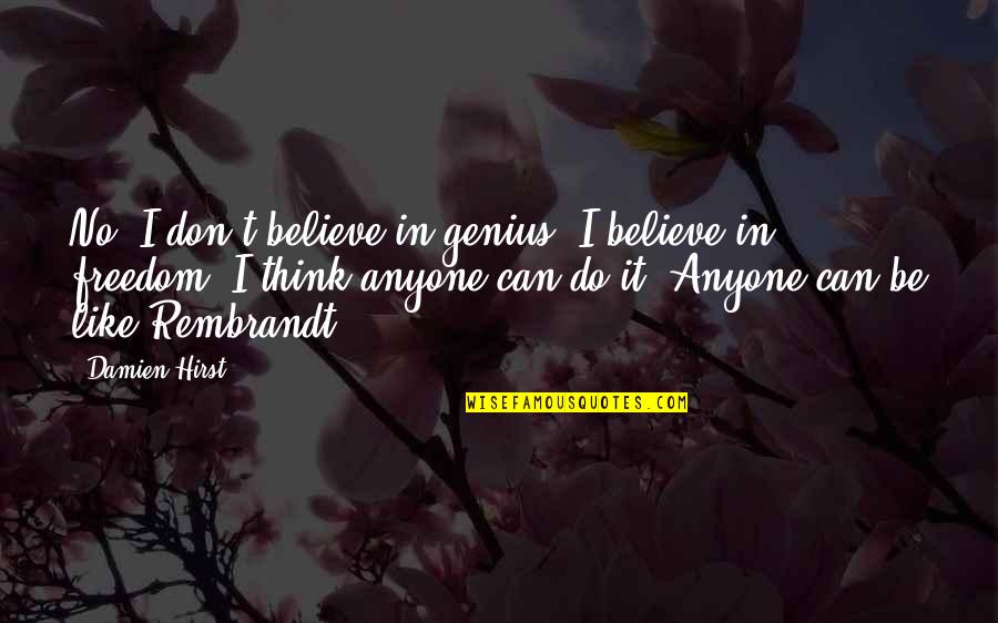 Freedom Believe Quotes By Damien Hirst: No, I don't believe in genius. I believe