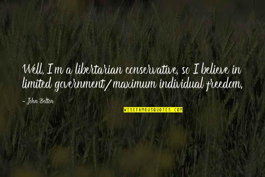 Freedom Believe Quotes By John Bolton: Well, I'm a libertarian conservative, so I believe