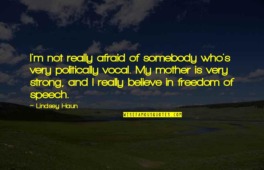 Freedom Believe Quotes By Lindsey Haun: I'm not really afraid of somebody who's very