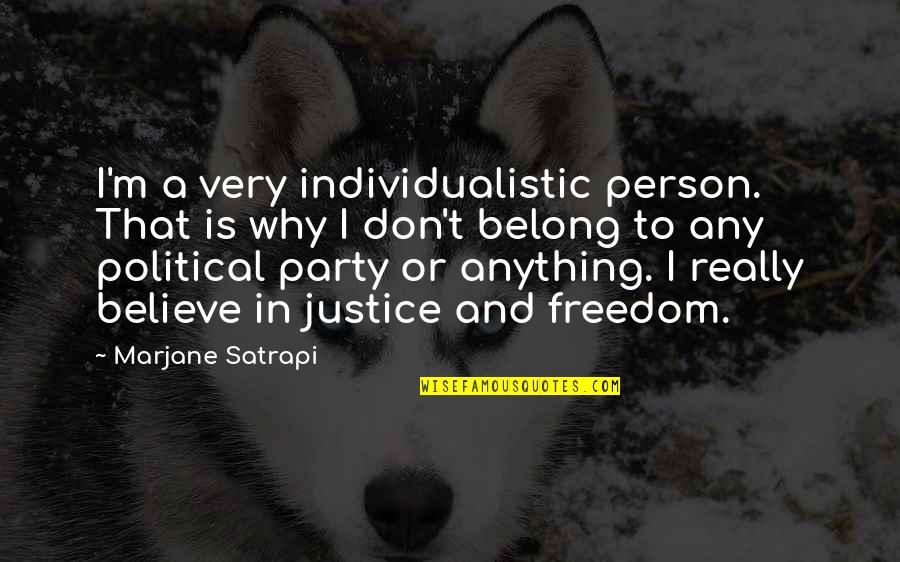 Freedom Believe Quotes By Marjane Satrapi: I'm a very individualistic person. That is why