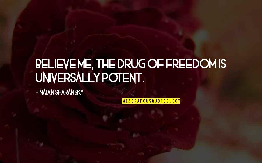 Freedom Believe Quotes By Natan Sharansky: Believe me, the drug of freedom is universally