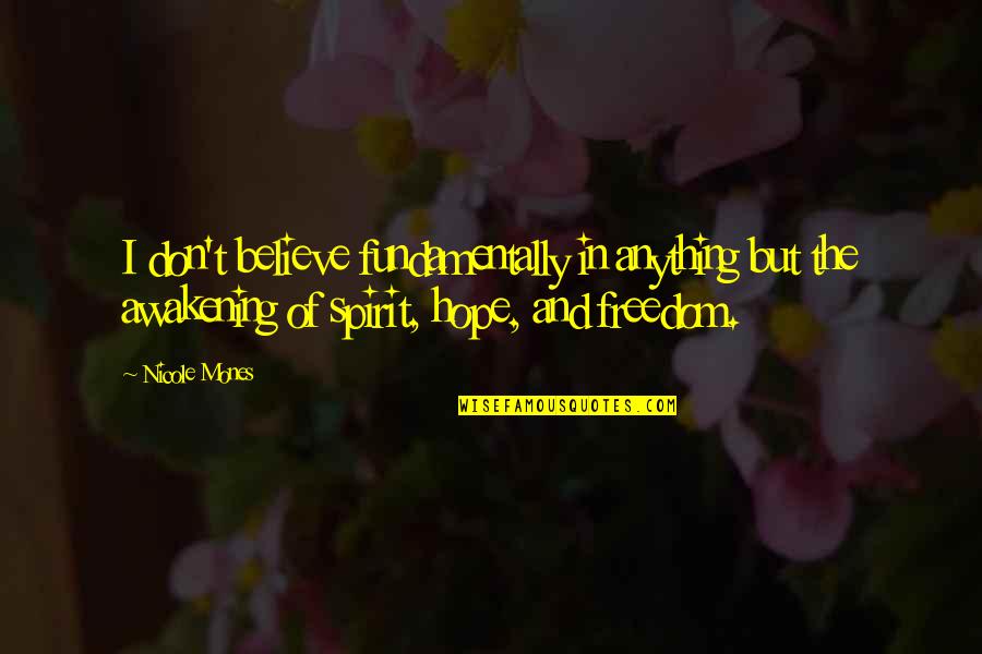 Freedom Believe Quotes By Nicole Mones: I don't believe fundamentally in anything but the