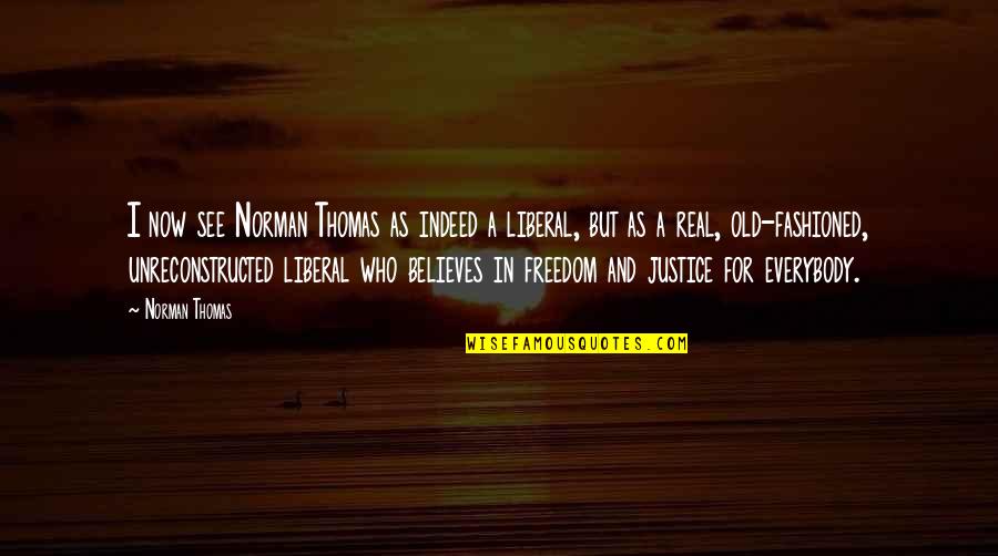 Freedom Believe Quotes By Norman Thomas: I now see Norman Thomas as indeed a