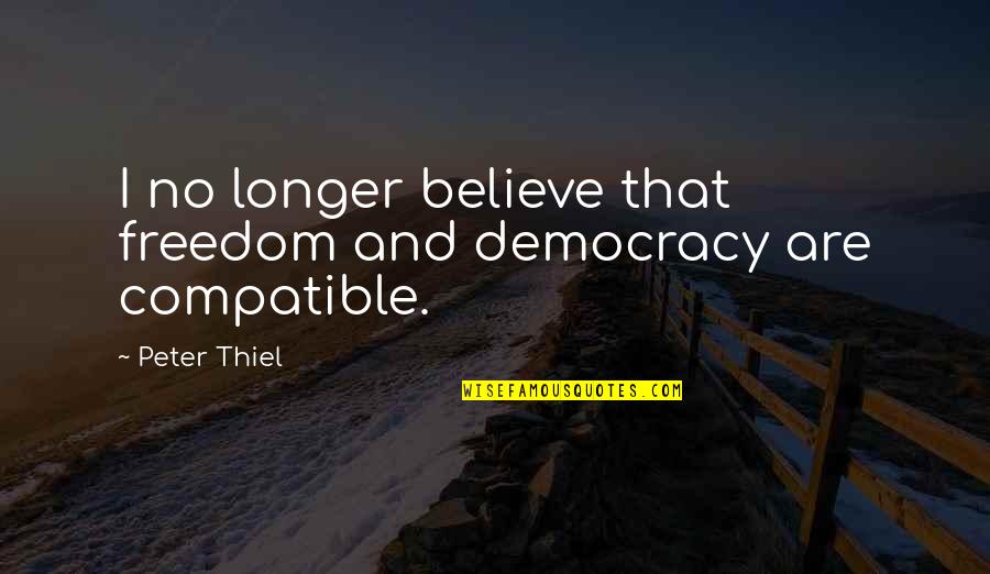Freedom Believe Quotes By Peter Thiel: I no longer believe that freedom and democracy