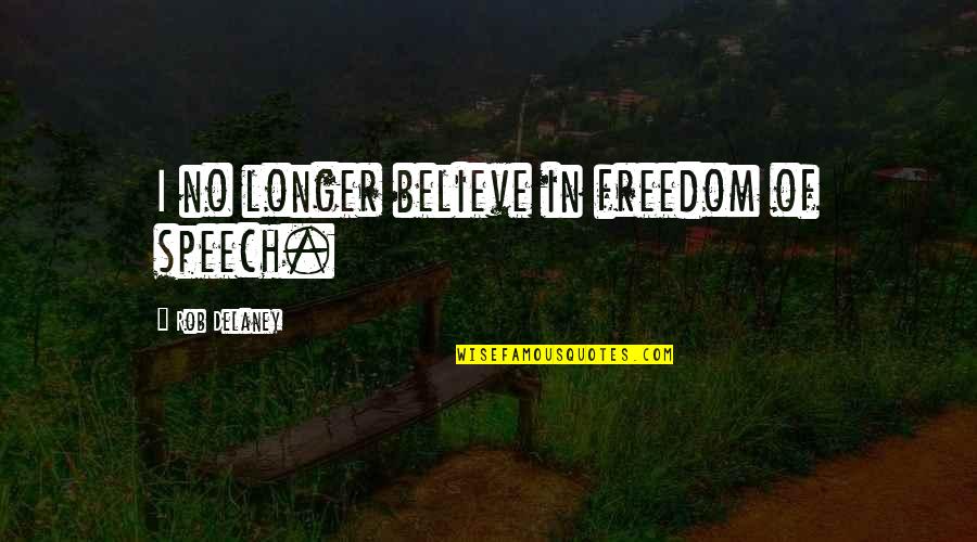 Freedom Believe Quotes By Rob Delaney: I no longer believe in freedom of speech.