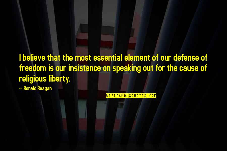 Freedom Believe Quotes By Ronald Reagan: I believe that the most essential element of