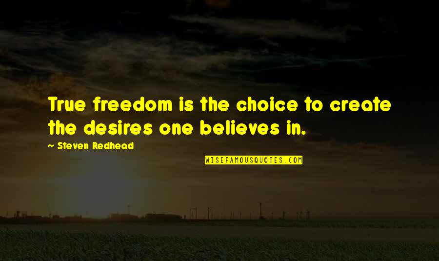 Freedom Believe Quotes By Steven Redhead: True freedom is the choice to create the