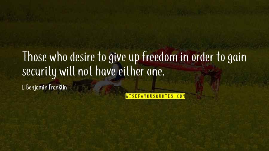 Freedom By Benjamin Franklin Quotes By Benjamin Franklin: Those who desire to give up freedom in