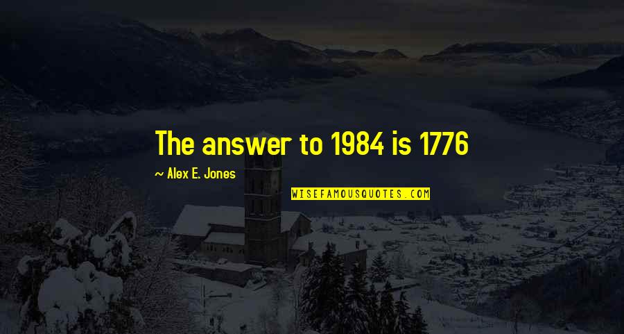 Freedom By Founding Fathers Quotes By Alex E. Jones: The answer to 1984 is 1776 Freedom By Founding Fathers Quotes By Alex E. Jones: The answer to 1984 is 1776