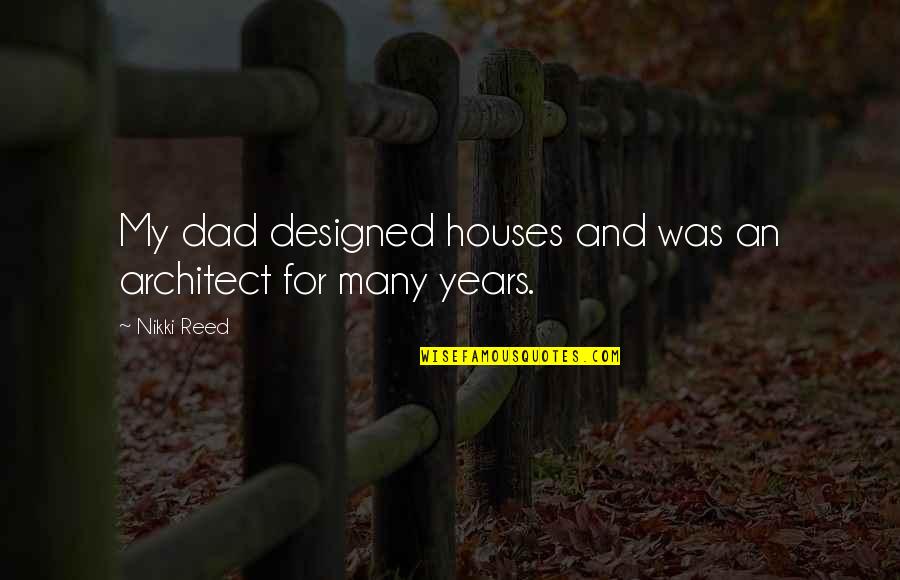 Freedom By Founding Fathers Quotes By Nikki Reed: My dad designed houses and was an architect