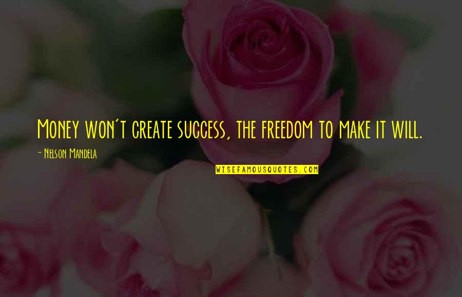 Freedom By Nelson Mandela Quotes By Nelson Mandela: Money won't create success, the freedom to make