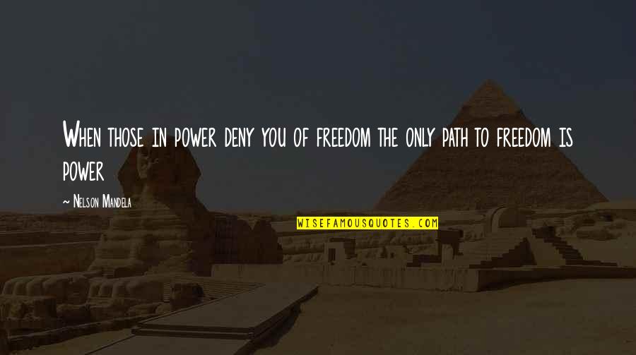 Freedom By Nelson Mandela Quotes By Nelson Mandela: When those in power deny you of freedom