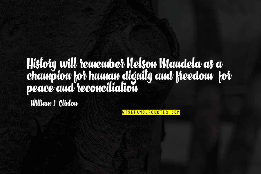 Freedom By Nelson Mandela Quotes By William J. Clinton: History will remember Nelson Mandela as a champion
