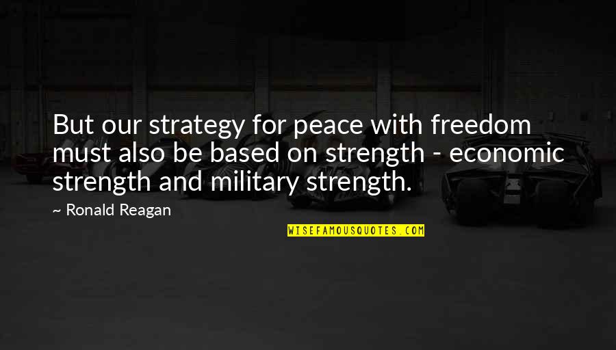 Freedom By Ronald Reagan Quotes By Ronald Reagan: But our strategy for peace with freedom must