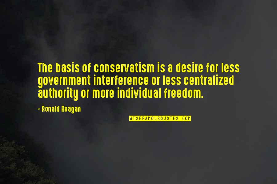 Freedom By Ronald Reagan Quotes By Ronald Reagan: The basis of conservatism is a desire for