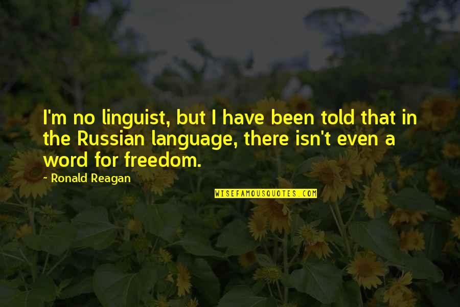 Freedom By Ronald Reagan Quotes By Ronald Reagan: I'm no linguist, but I have been told