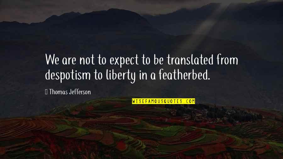 Freedom By Thomas Jefferson Quotes By Thomas Jefferson: We are not to expect to be translated