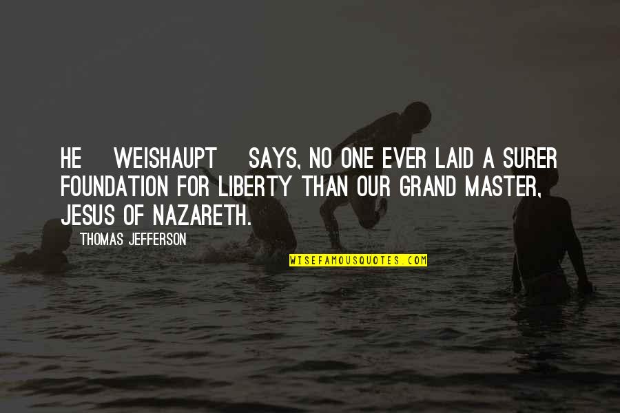 Freedom By Thomas Jefferson Quotes By Thomas Jefferson: He [Weishaupt] says, no one ever laid a