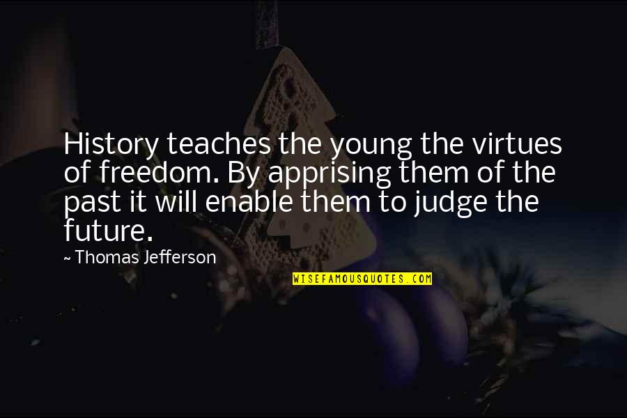 Freedom By Thomas Jefferson Quotes By Thomas Jefferson: History teaches the young the virtues of freedom.