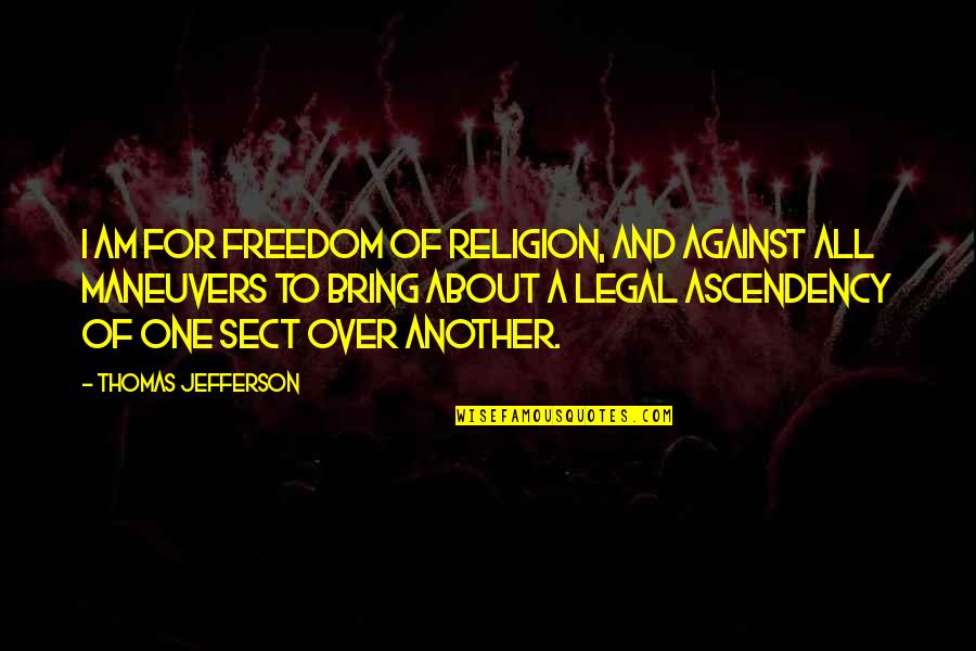 Freedom By Thomas Jefferson Quotes By Thomas Jefferson: I am for freedom of religion, and against