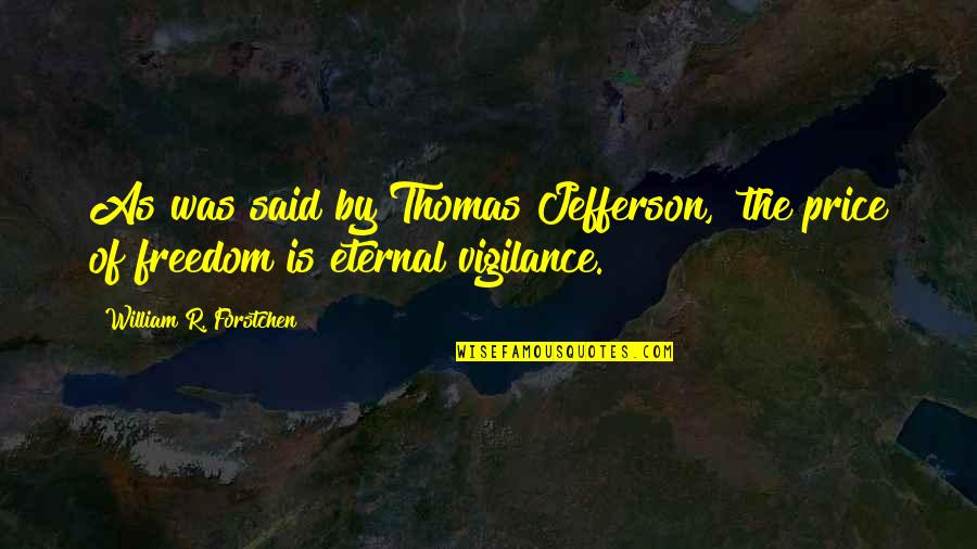 Freedom By Thomas Jefferson Quotes By William R. Forstchen: As was said by Thomas Jefferson, "the price