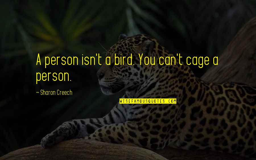 Freedom Cage Quotes By Sharon Creech: A person isn't a bird. You can't cage Freedom Cage Quotes By Sharon Creech: A person isn't a bird. You can't cage