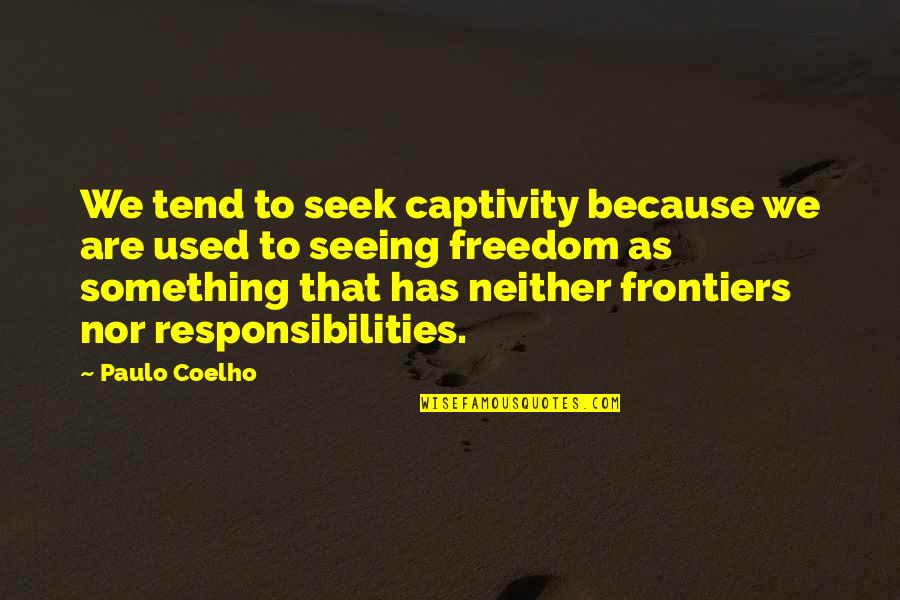 Freedom Captivity Quotes By Paulo Coelho: We tend to seek captivity because we are