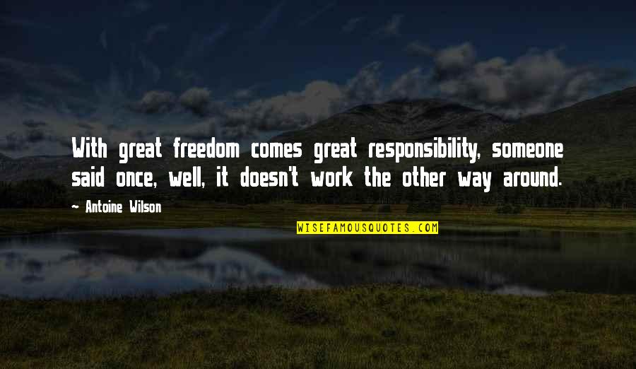Freedom Comes Responsibility Quotes By Antoine Wilson: With great freedom comes great responsibility, someone said