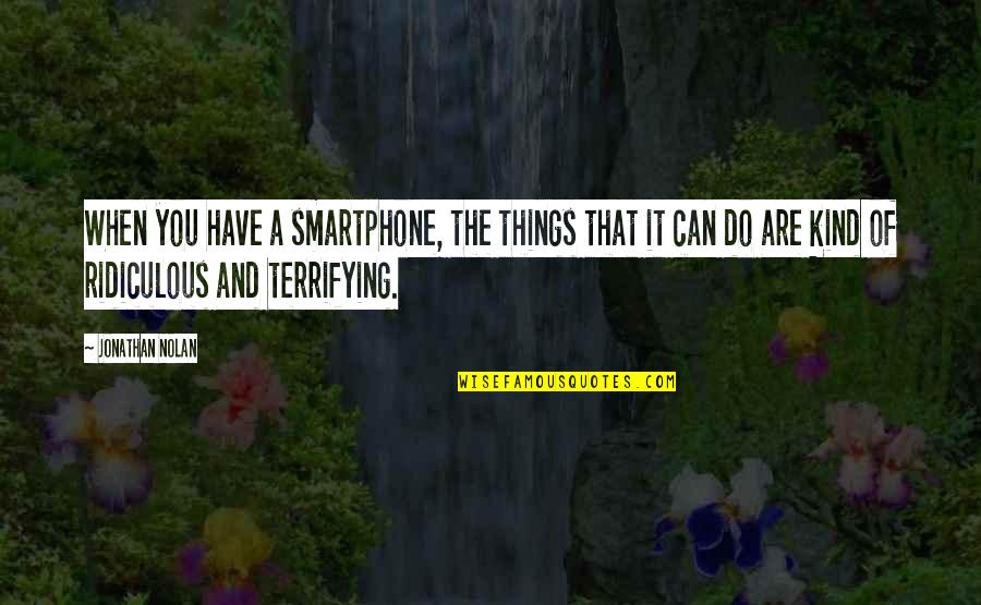 Freedom Comes Responsibility Quotes By Jonathan Nolan: When you have a smartphone, the things that