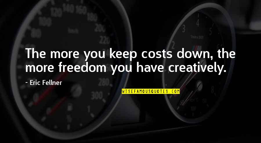 Freedom Costs Quotes By Eric Fellner: The more you keep costs down, the more