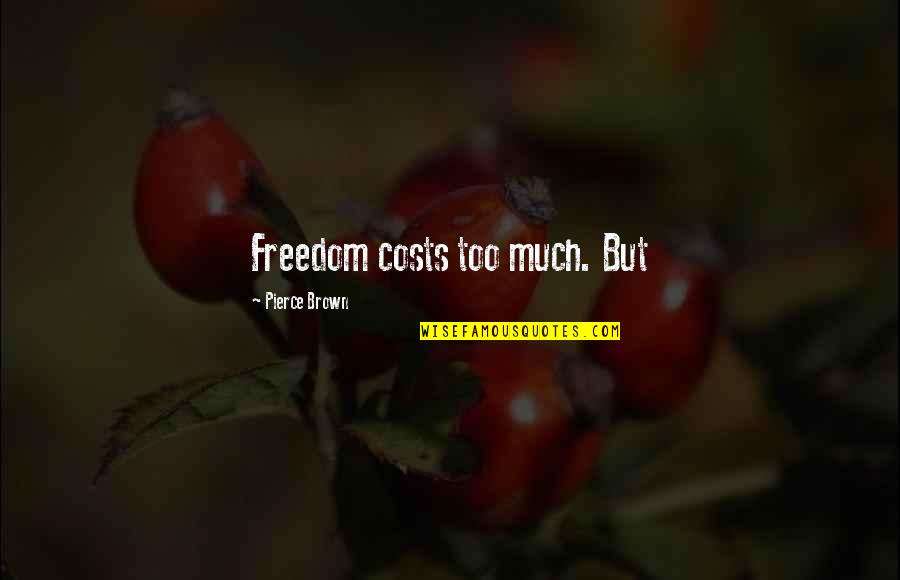 Freedom Costs Quotes By Pierce Brown: Freedom costs too much. But