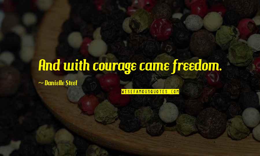 Freedom Courage Quotes By Danielle Steel: And with courage came freedom. Freedom Courage Quotes By Danielle Steel: And with courage came freedom.