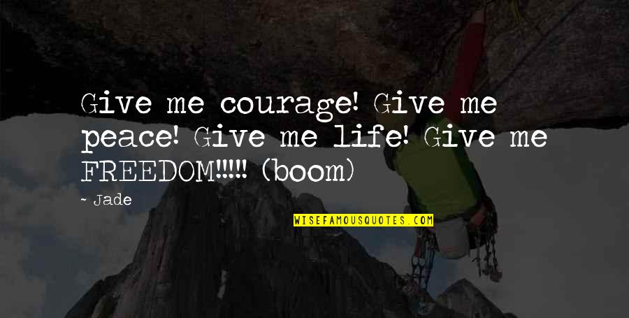 Freedom Courage Quotes By Jade: Give me courage! Give me peace! Give me