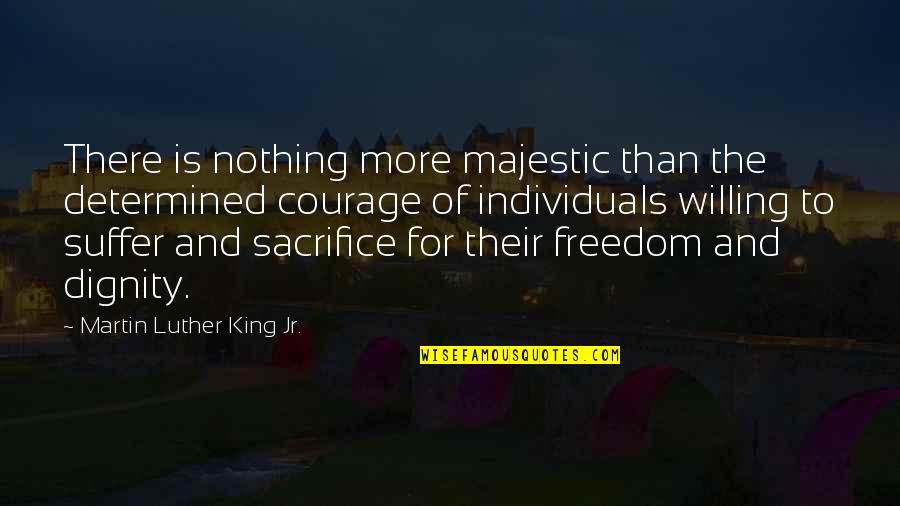 Freedom Courage Quotes By Martin Luther King Jr.: There is nothing more majestic than the determined Freedom Courage Quotes By Martin Luther King Jr.: There is nothing more majestic than the determined