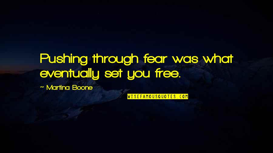 Freedom Courage Quotes By Martina Boone: Pushing through fear was what eventually set you Freedom Courage Quotes By Martina Boone: Pushing through fear was what eventually set you