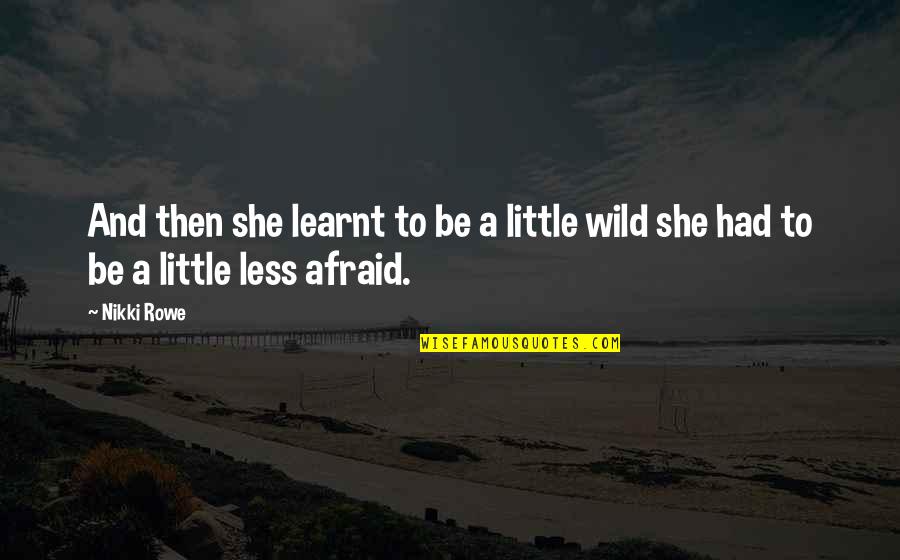 Freedom Courage Quotes By Nikki Rowe: And then she learnt to be a little
